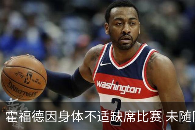 霍福德因身体不适缺席比赛 未随队前往波特兰